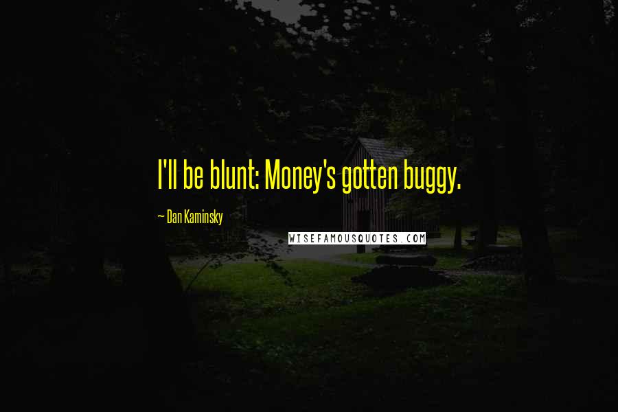 Dan Kaminsky Quotes: I'll be blunt: Money's gotten buggy.