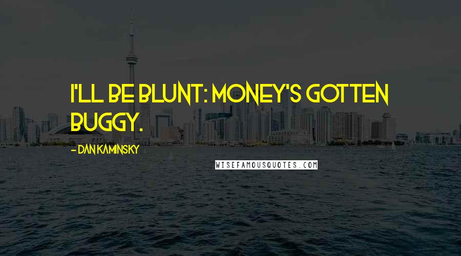 Dan Kaminsky Quotes: I'll be blunt: Money's gotten buggy.