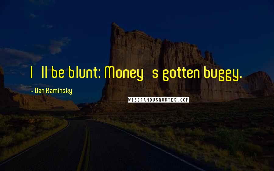 Dan Kaminsky Quotes: I'll be blunt: Money's gotten buggy.