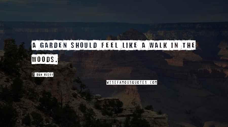 Dan Kiley Quotes: A garden should feel like a walk in the woods.