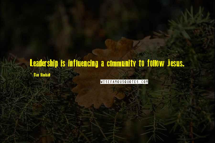 Dan Kimball Quotes: Leadership is influencing a community to follow Jesus.