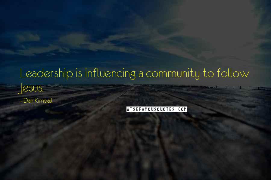 Dan Kimball Quotes: Leadership is influencing a community to follow Jesus.