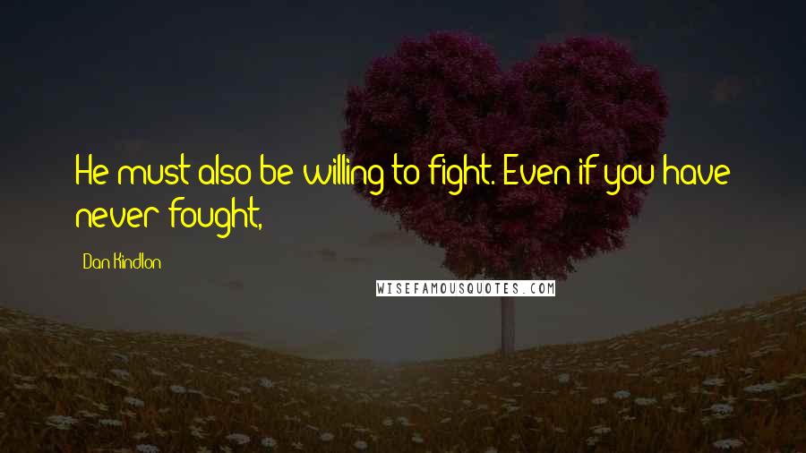 Dan Kindlon Quotes: He must also be willing to fight. Even if you have never fought,