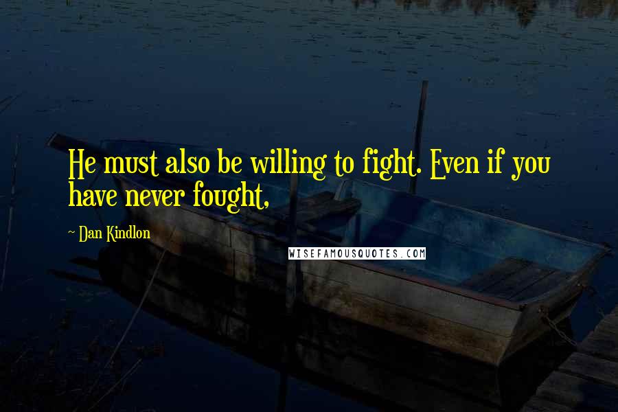 Dan Kindlon Quotes: He must also be willing to fight. Even if you have never fought,