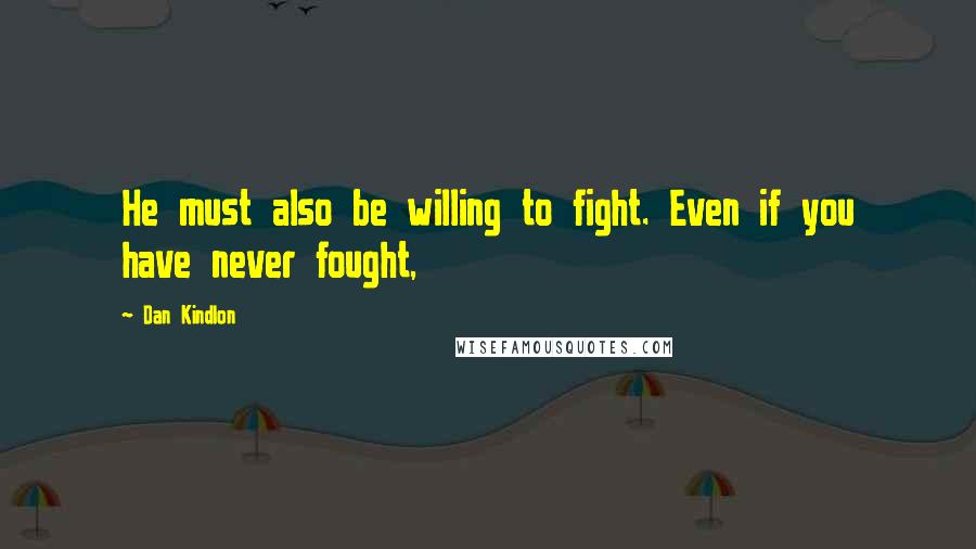 Dan Kindlon Quotes: He must also be willing to fight. Even if you have never fought,