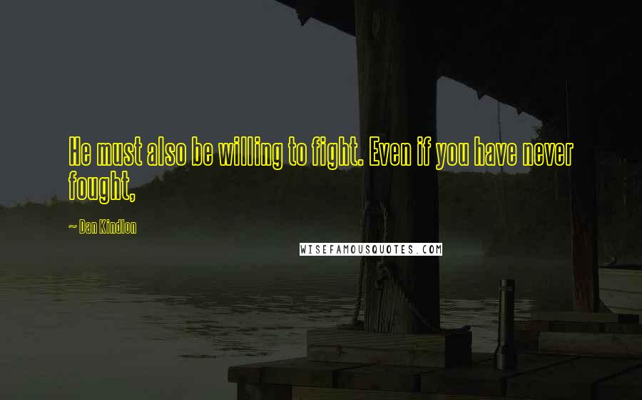 Dan Kindlon Quotes: He must also be willing to fight. Even if you have never fought,