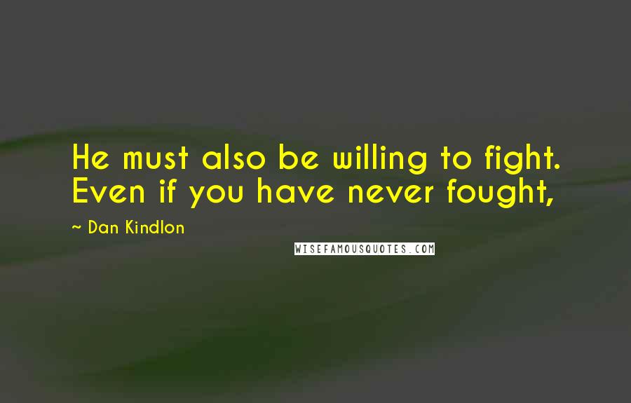 Dan Kindlon Quotes: He must also be willing to fight. Even if you have never fought,