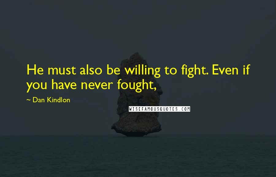 Dan Kindlon Quotes: He must also be willing to fight. Even if you have never fought,