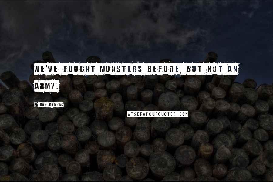 Dan Krokos Quotes: We've fought monsters before, but not an army.