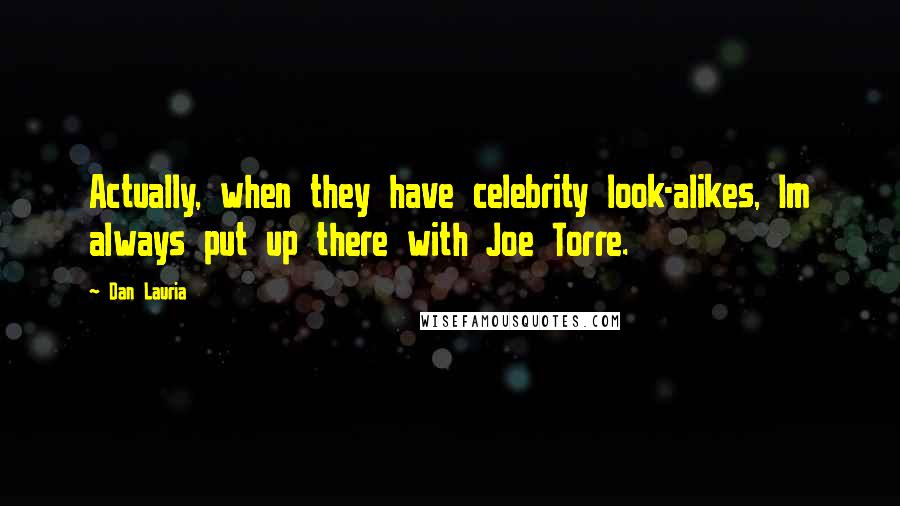 Dan Lauria Quotes: Actually, when they have celebrity look-alikes, Im always put up there with Joe Torre.
