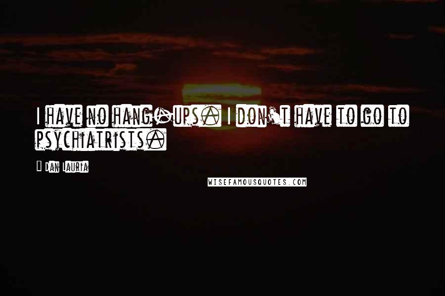 Dan Lauria Quotes: I have no hang-ups. I don't have to go to psychiatrists.