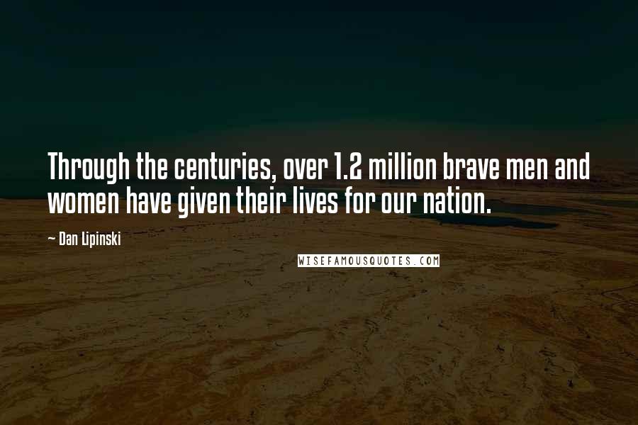 Dan Lipinski Quotes: Through the centuries, over 1.2 million brave men and women have given their lives for our nation.