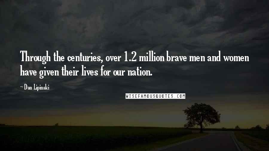 Dan Lipinski Quotes: Through the centuries, over 1.2 million brave men and women have given their lives for our nation.