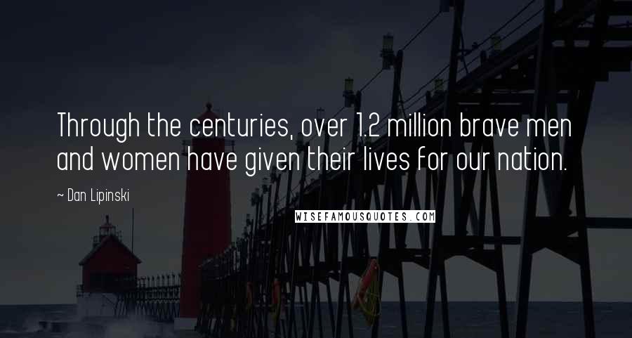 Dan Lipinski Quotes: Through the centuries, over 1.2 million brave men and women have given their lives for our nation.