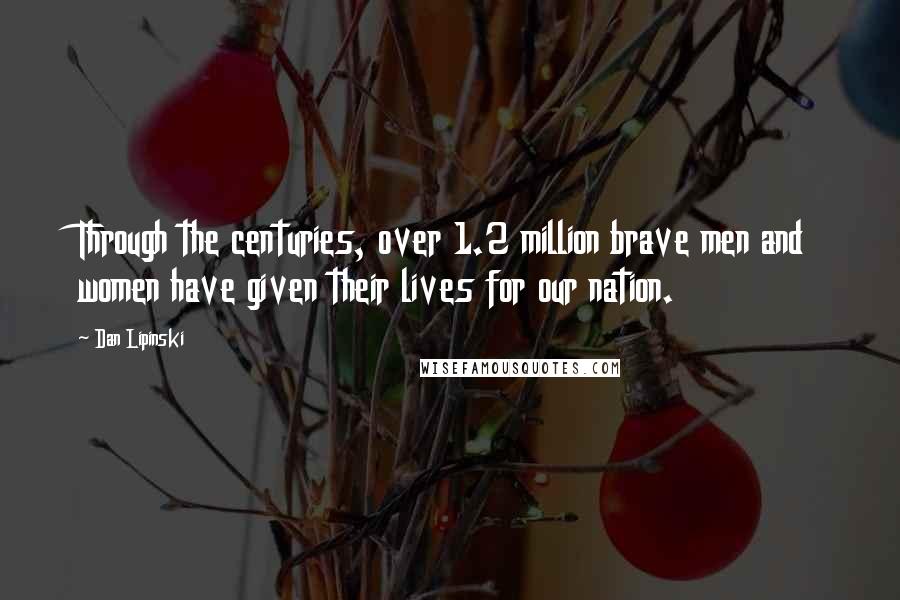 Dan Lipinski Quotes: Through the centuries, over 1.2 million brave men and women have given their lives for our nation.