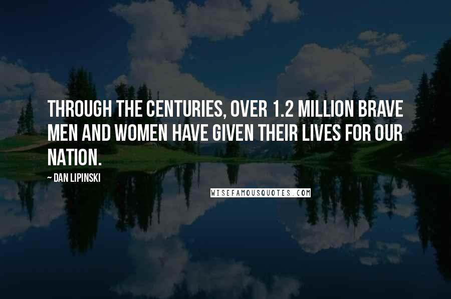 Dan Lipinski Quotes: Through the centuries, over 1.2 million brave men and women have given their lives for our nation.