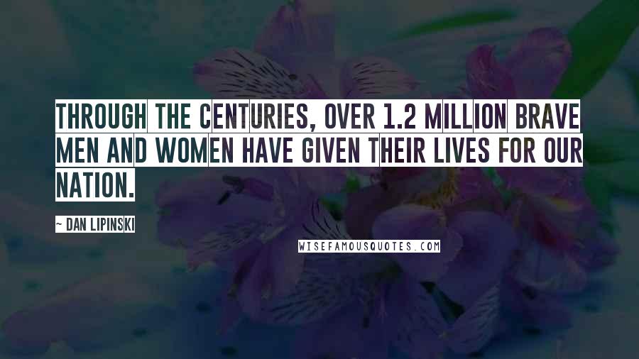 Dan Lipinski Quotes: Through the centuries, over 1.2 million brave men and women have given their lives for our nation.