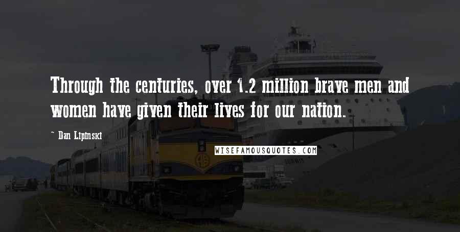 Dan Lipinski Quotes: Through the centuries, over 1.2 million brave men and women have given their lives for our nation.