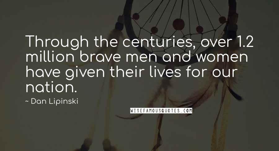 Dan Lipinski Quotes: Through the centuries, over 1.2 million brave men and women have given their lives for our nation.