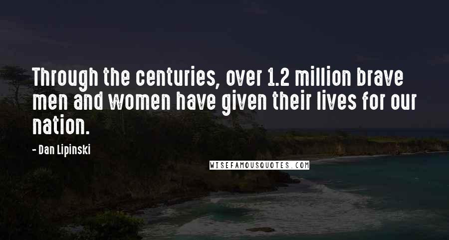 Dan Lipinski Quotes: Through the centuries, over 1.2 million brave men and women have given their lives for our nation.
