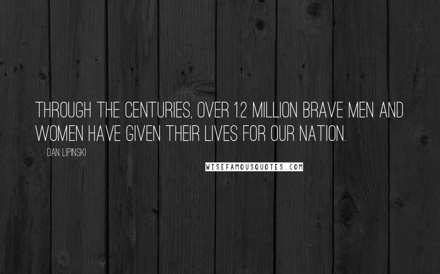 Dan Lipinski Quotes: Through the centuries, over 1.2 million brave men and women have given their lives for our nation.