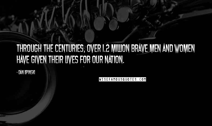 Dan Lipinski Quotes: Through the centuries, over 1.2 million brave men and women have given their lives for our nation.