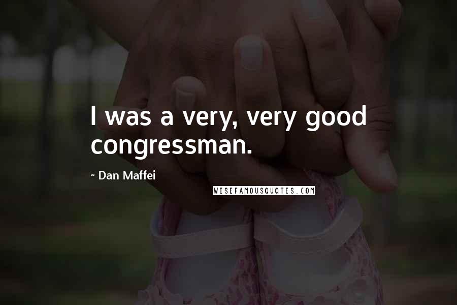 Dan Maffei Quotes: I was a very, very good congressman.