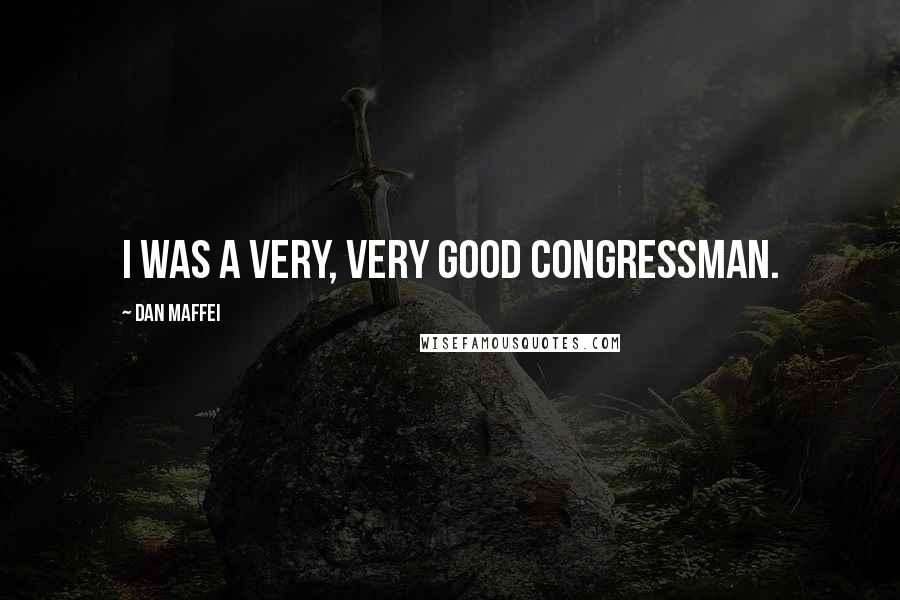 Dan Maffei Quotes: I was a very, very good congressman.