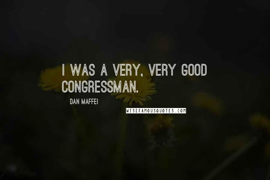 Dan Maffei Quotes: I was a very, very good congressman.