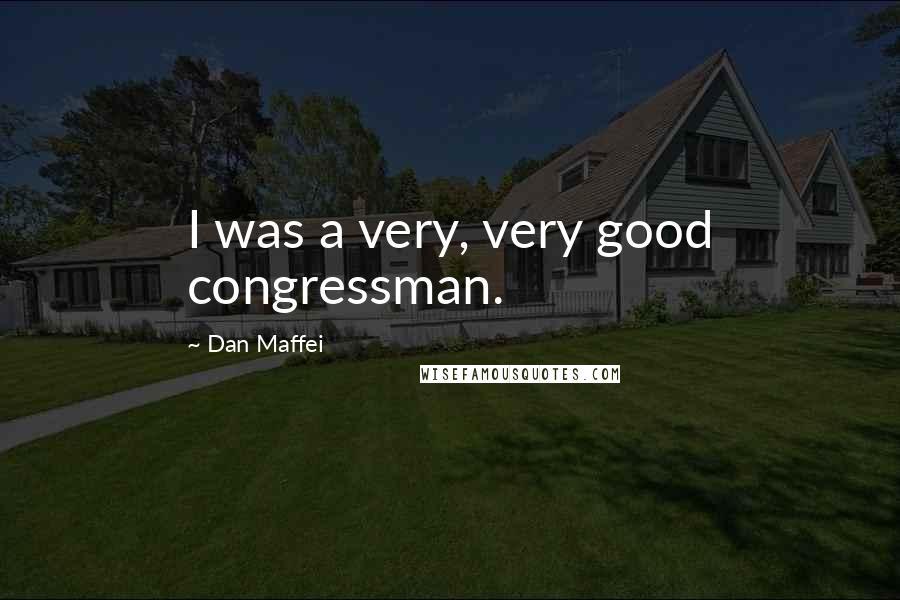 Dan Maffei Quotes: I was a very, very good congressman.