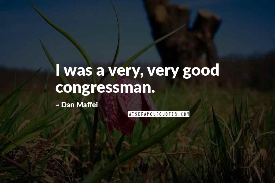 Dan Maffei Quotes: I was a very, very good congressman.