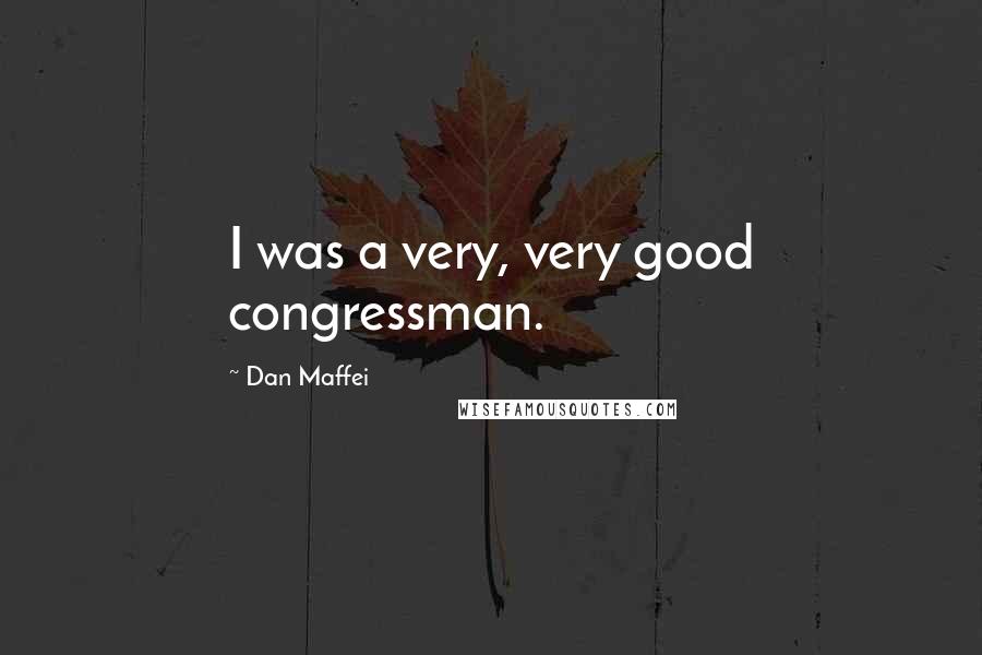 Dan Maffei Quotes: I was a very, very good congressman.