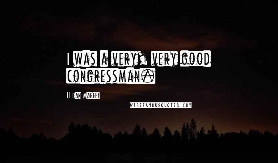 Dan Maffei Quotes: I was a very, very good congressman.