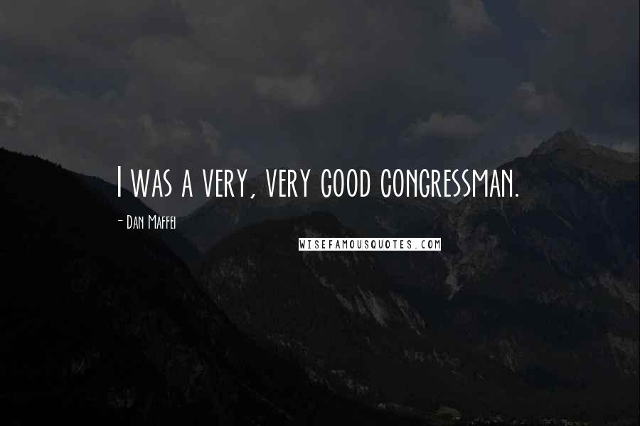 Dan Maffei Quotes: I was a very, very good congressman.