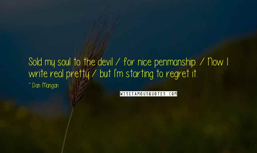 Dan Mangan Quotes: Sold my soul to the devil / for nice penmanship. / Now I write real pretty / but I'm starting to regret it.