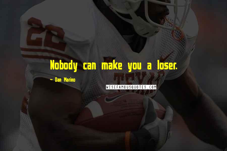 Dan Marino Quotes: Nobody can make you a loser.