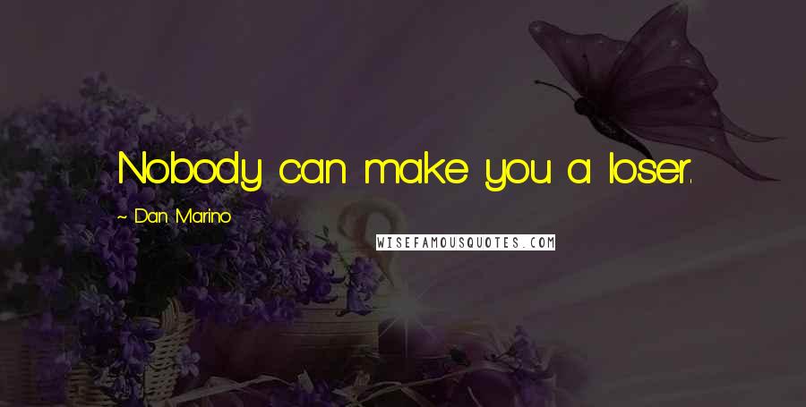 Dan Marino Quotes: Nobody can make you a loser.