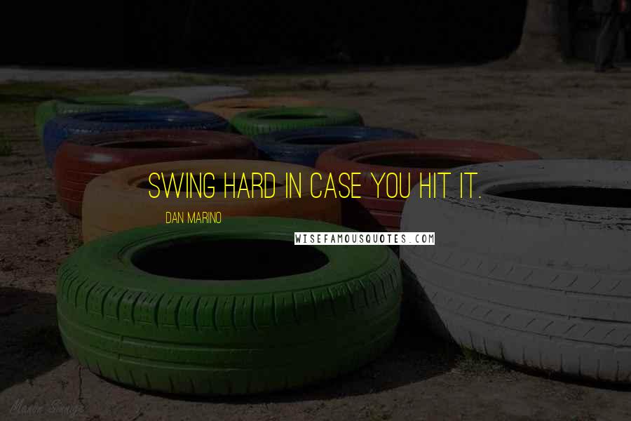 Dan Marino Quotes: Swing hard in case you hit it.