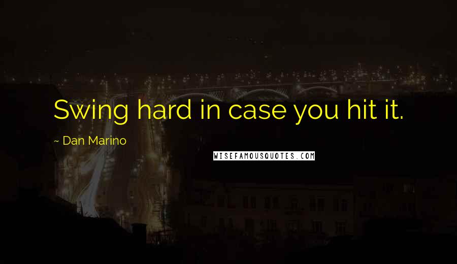 Dan Marino Quotes: Swing hard in case you hit it.
