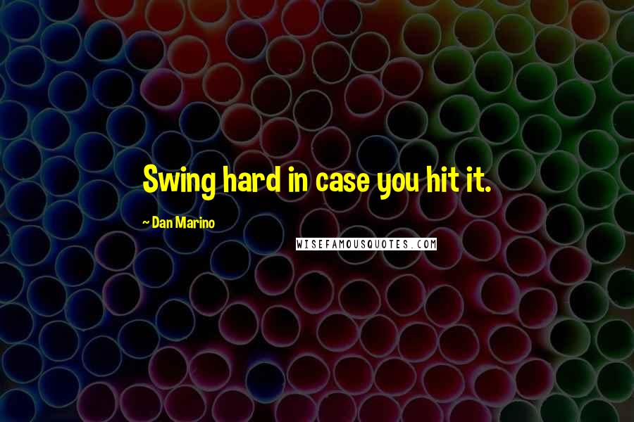 Dan Marino Quotes: Swing hard in case you hit it.