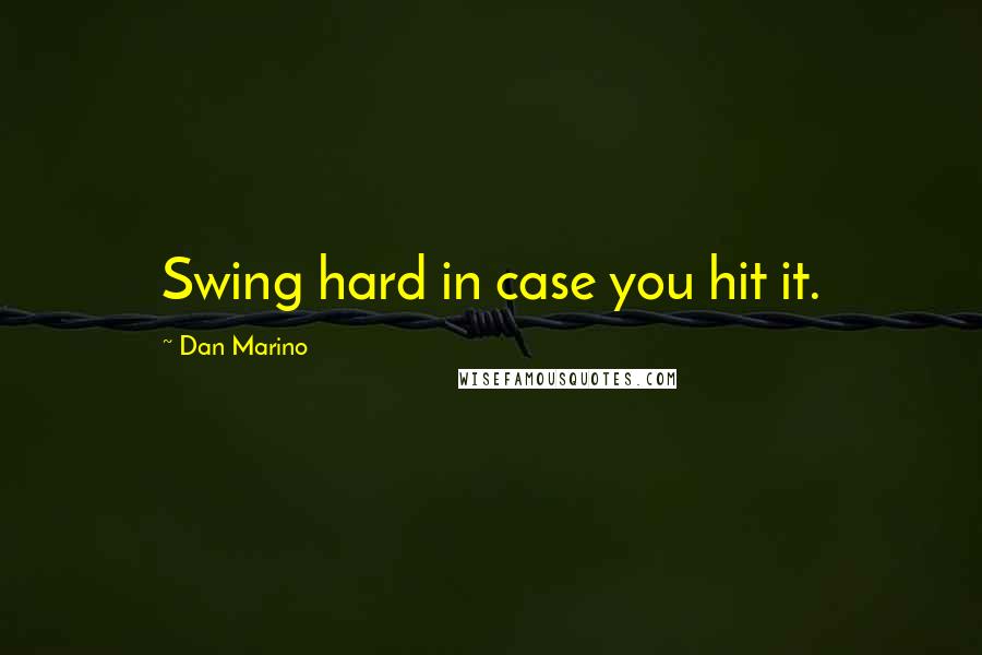 Dan Marino Quotes: Swing hard in case you hit it.