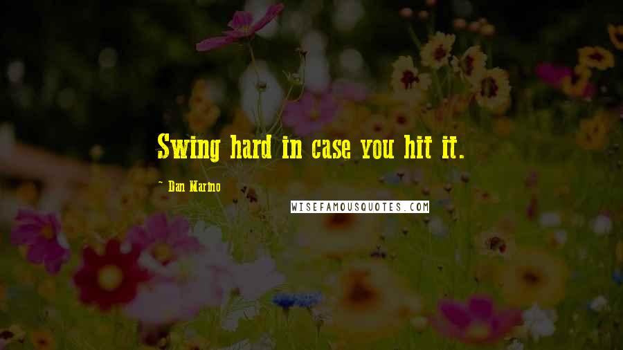 Dan Marino Quotes: Swing hard in case you hit it.