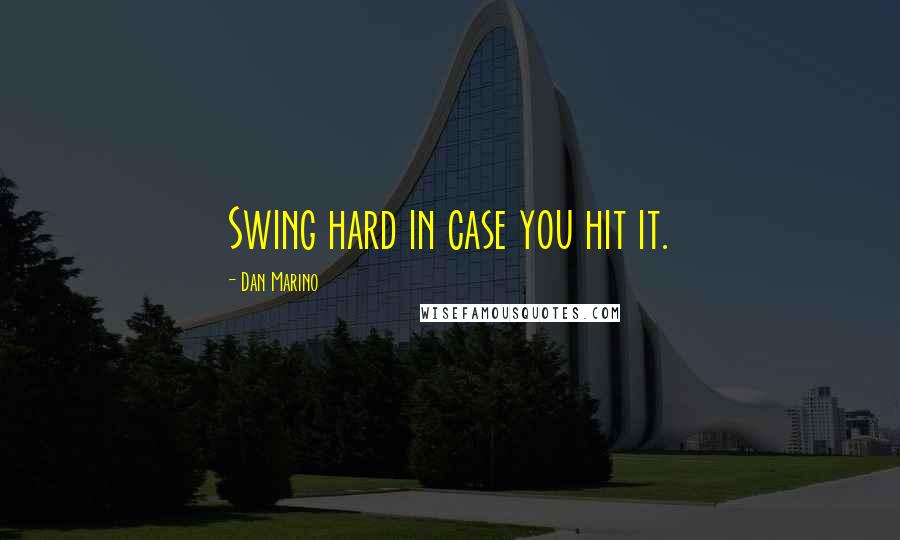 Dan Marino Quotes: Swing hard in case you hit it.