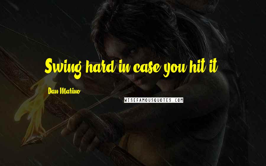 Dan Marino Quotes: Swing hard in case you hit it.