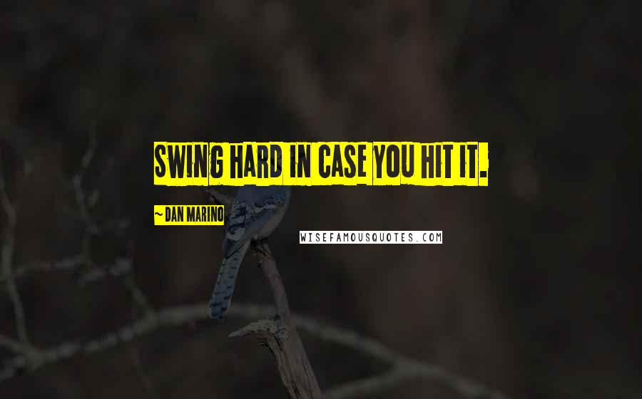 Dan Marino Quotes: Swing hard in case you hit it.