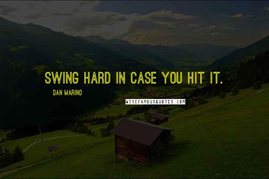 Dan Marino Quotes: Swing hard in case you hit it.