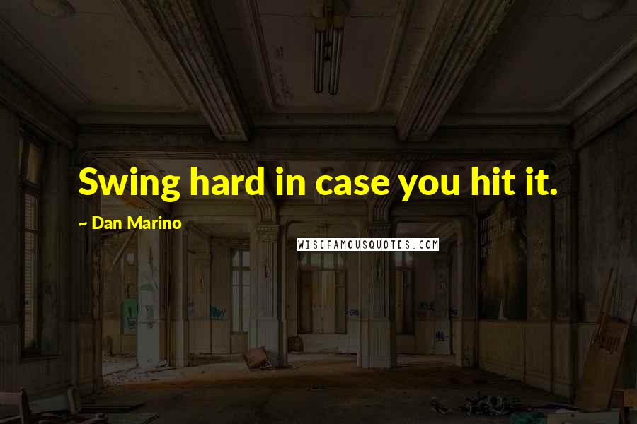Dan Marino Quotes: Swing hard in case you hit it.