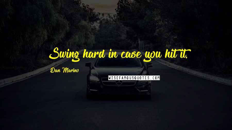 Dan Marino Quotes: Swing hard in case you hit it.