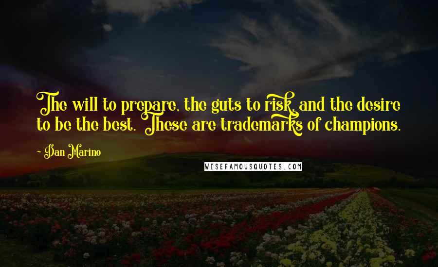 Dan Marino Quotes: The will to prepare, the guts to risk, and the desire to be the best. These are trademarks of champions.
