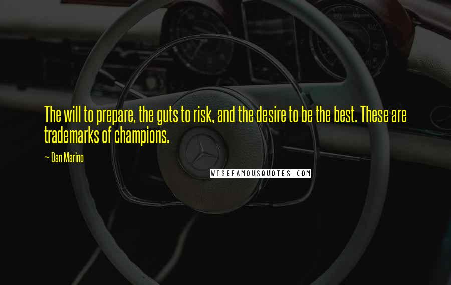 Dan Marino Quotes: The will to prepare, the guts to risk, and the desire to be the best. These are trademarks of champions.